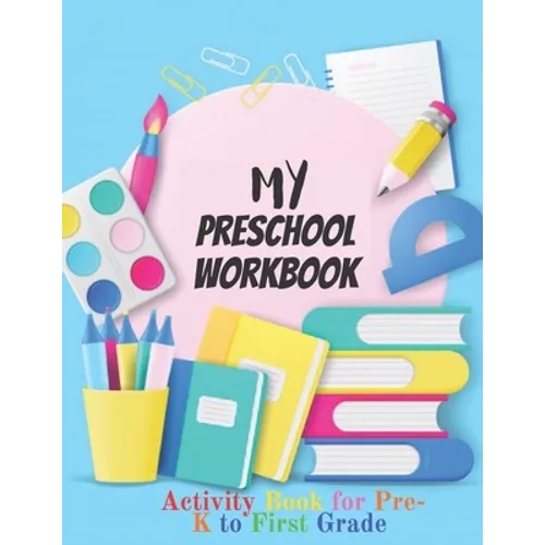 My Preschool Workbook: Activity Book For Pre-K to First Grade (Kids activity books)