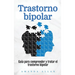 Trastorno bipolar: Guía para comprender y tratar el trastorno bipolar
