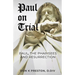 Paul on Trial: Paul, the Pharisees and the Resurrection: Proof that Paul's Doctrine of the Resurrection Was Not, in Fact, the Same as the Pharisees!