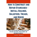 How to Construct and Repair Staircases - Install Railings, Balusters, Treads, and Risers: Step-by-Step Instructions for Installing Stair Railings, Bal