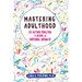 Mastering Adulthood: Go Beyond Adulting to Become an Emotional Grown-Up