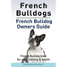 French Bulldogs. French Bulldog owners guide. French Bulldog book for care, training & health..