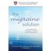 The Migraine Solution: A Complete Guide to Diagnosis, Treatment, and Pain Management