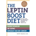 The Leptin Boost Diet: Unleash Your Fat-Controlling Hormones for Maximum Weight Loss