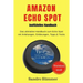 Amazon Echo Spot - inoffizielles Handbuch: Das ultimative Handbuch zum Echo Spot mit Alexa, Anleitungen, Erklärungen, Tipps & Tricks, Zubehör + IFTTT