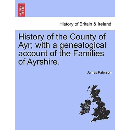 History of the County of Ayr; with a genealogical account of the Families of Ayrshire.VOL.I