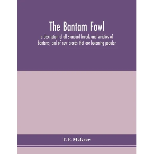 The bantam fowl; a description of all standard breeds and varieties of bantams, and of new breeds that are becoming popular