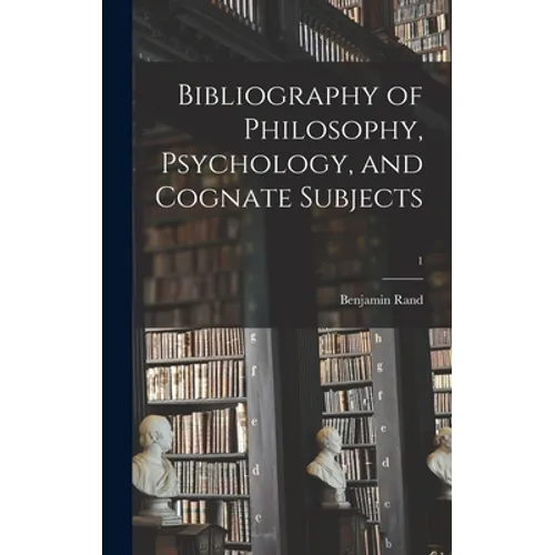 Bibliography of Philosophy, Psychology, and Cognate Subjects; 1