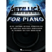 Metallica for Piano Solo: A Dozen Favorites by the Quintessential Heavy Metal Band Arranged for Intermediate Level Piano Solo