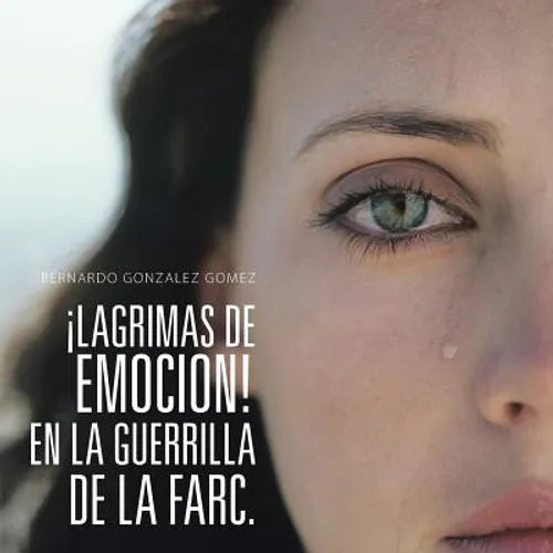 ¡Lagrimas de Emocion! En La Guerrilla de la Farc.