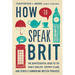 How to Speak Brit: The Quintessential Guide to the King's English, Cockney Slang, and Other Flummoxing British Phrases
