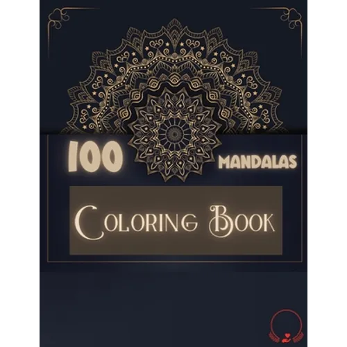 Coloring Book: 100 Mandalas: Ravishing Selection of 100 Unique and Unwind Mandalas for Relaxing Stress Relieving Designs to Color for Men and Women