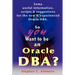 So You Want to Be an Oracle DBA?: Some Useful Information, Scripts and Suggestions for the New and Experienced Oracle DBA