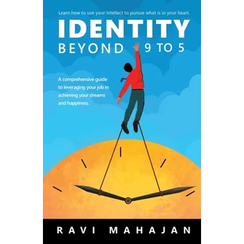 IDENTITY BEYOND 9 to 5: Learn How to Use your Intellect to Pursue What is in Your Heart