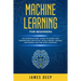 Machine Learning for Beginners: An Introductory Guide to Learn and Understand Artificial Intelligence, Neural Networks and Machine Learning