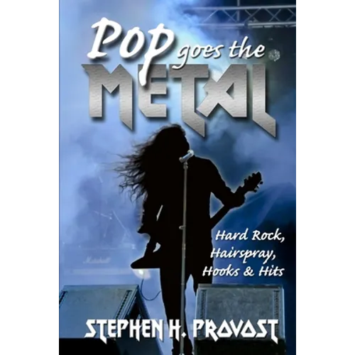Pop Goes the Metal: Hard Rock, Hairspray, Hooks & Hits
