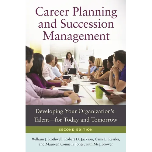 Career Planning and Succession Management: Developing Your Organization's Talent--For Today and Tomorrow