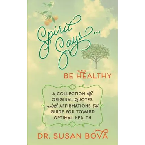 Spirit Says ... Be Healthy: A Collection of Original Quotes and Affirmations to Guide You Toward Optimal Health