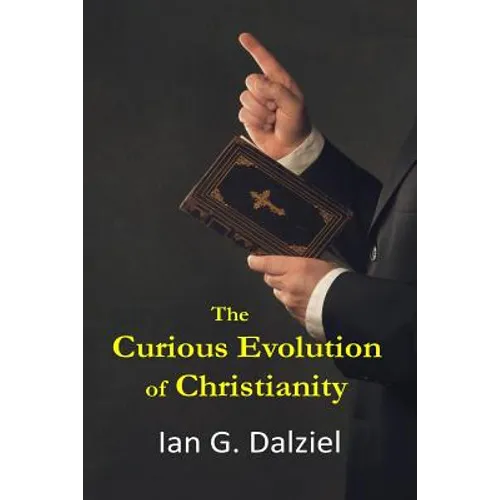 The Curious Evolution of Christianity: How a bizarre religion grew out of superstition, legend, and exploitation.
