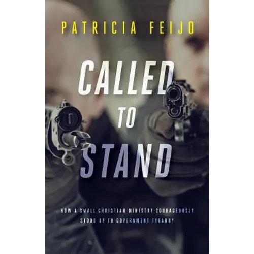 Called To Stand: How A Small Christian Ministry Courageously Stood Up To Government Tyranny