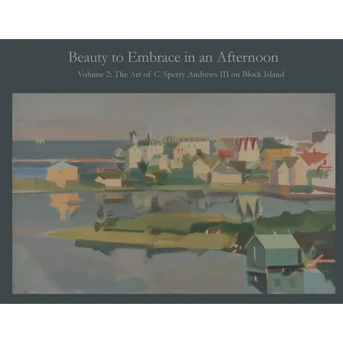 Beauty to Embrace in an Afternoon, Volume 2, The Art of C. Sperry Andrews on Block Island