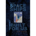 These Spaceships Weren't Built for Us: Poems