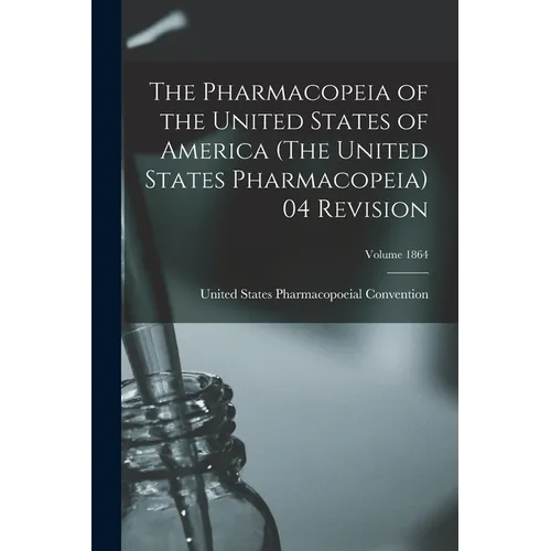 The Pharmacopeia of the United States of America (The United States Pharmacopeia) 04 Revision; Volume 1864