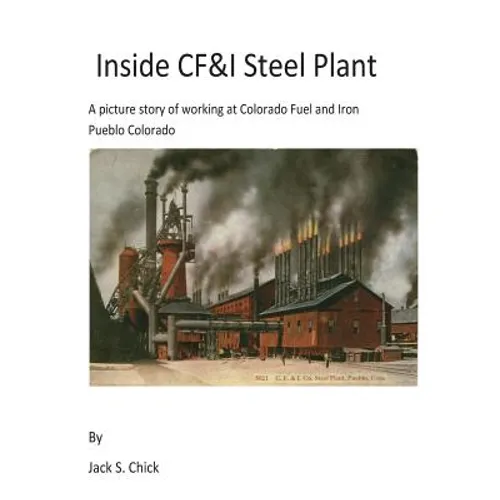Inside CF&I Steel Plant: A picture story of working at Colorado Fuel and Iron, Pueblo, Colorado