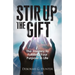 Stir Up the Gift: The Journey to Fulfilling Your Purpose in Life