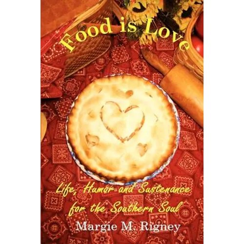 Food is Love: Life, Humor and Sustenance for the Southern Soul