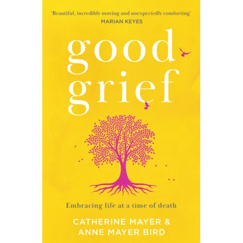 Good Grief: Embracing Life at a Time of Death