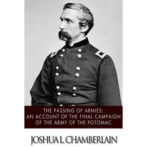 The Passing of the Armies: An Account of the Final Campaign of the Army of the Potomac
