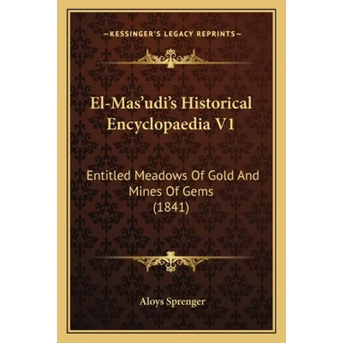 El-Mas'udi's Historical Encyclopaedia V1: Entitled Meadows Of Gold And Mines Of Gems (1841)