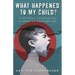 What Happened to My Child?: A Mother's Courageous Journey to Save Her Son
