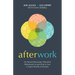 Afterwork: An Honest Discussion about the Retirement Lie and How to Live a Future Worthy of Dreams