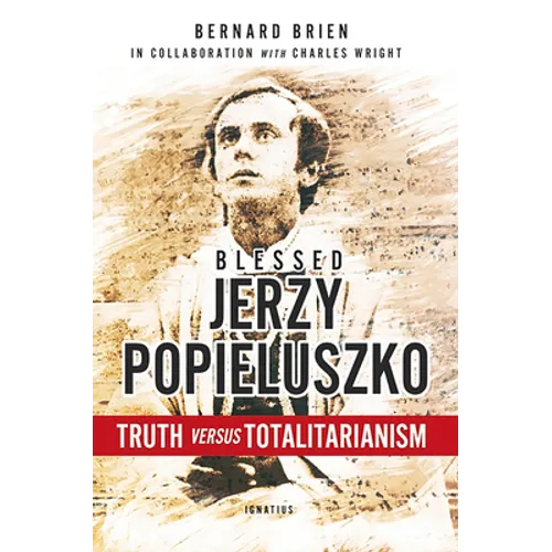 Blessed Jerzy Popieluszko: Truth Versus Totalitarianism