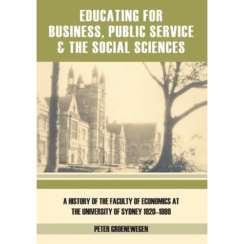 Educating for Business, Public Service and the Social Sciences: A History of the Faculty of Economics at the University of Sydney 1920-1999