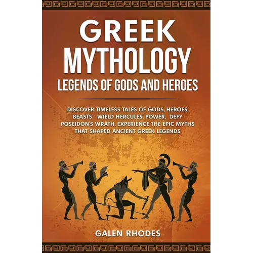 Greek Mythology: Legends of Gods and Heroes: Discover timeless tales of gods, heroes, beasts - wield Hercules' power, defy Poseidon's w - Paperback