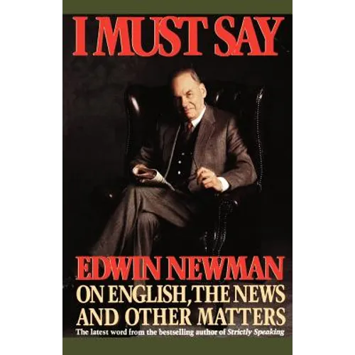 I Must Say: Edwin Newman on English, the News, and Other Matters