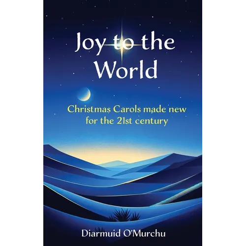 Joy to the World: Christmas Carols made new for the 21st Century