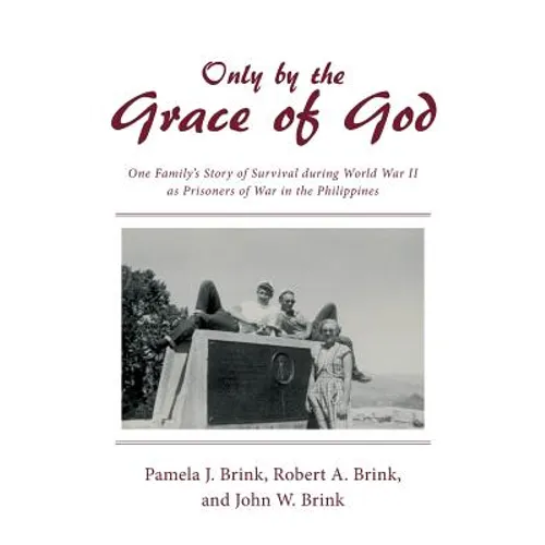 Only by the Grace of God: One Family's Story of Survival during World War II as Prisoners of War in the Philippines
