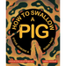 How to Swallow a Pig: Step-By-Step Advice from the Animal Kingdom