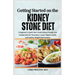 Getting Started on the Kidney Stone Diet: A Beginner's Quick Start Guide Kidney-Friendly Low Oxalate Diet for Prevention, Lower Sodium Levels, and Hea