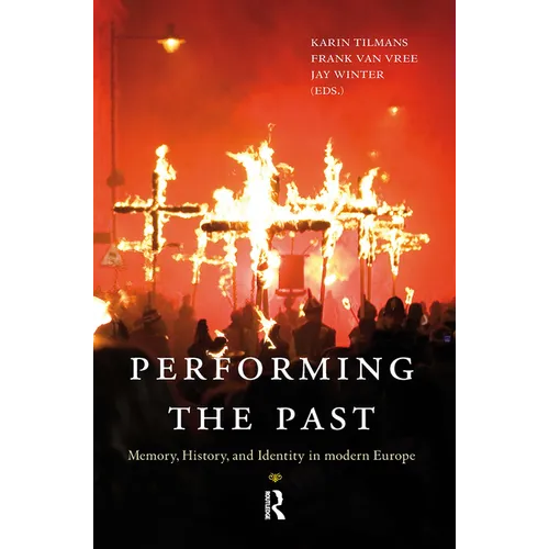 Performing the Past: Memory, History, and Identity in Modern Europe