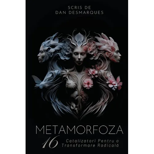 Metamorphosis / Metamorfoza: 16 Catalysts for Unconventional Growth and Transformation / 16 Catalizatori Pentru o Transformare Radicală
