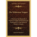The Wilderness Trapper: A Practical Handbook By A Practical Trapper With Extensive Experience In The Wilds Of Western Canada