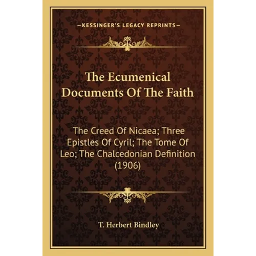 The Ecumenical Documents Of The Faith: The Creed Of Nicaea; Three Epistles Of Cyril; The Tome Of Leo; The Chalcedonian Definition (1906)