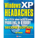 Windows XP Headaches: How to Fix Common (and Not So Common) Problems in a Hurry
