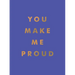You Make Me Proud: Inspirational Quotes and Motivational Sayings to Celebrate Success and Perseverance