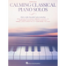 Calming Classical Piano Solos: Thirty-Eight Beautiful Solos